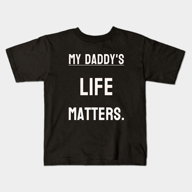 My Daddy's life matters. Kids T-Shirt by NOSTALGIA1'